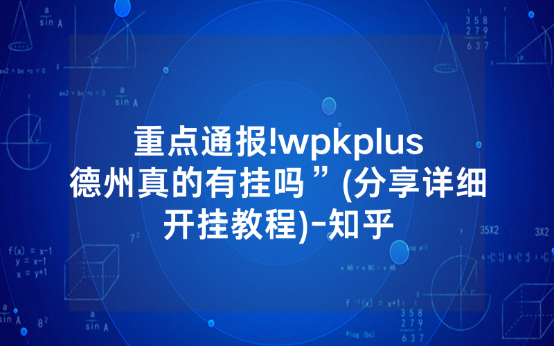 重点通报!wpkplus德州真的有挂吗”(分享详细开挂教程)-知乎