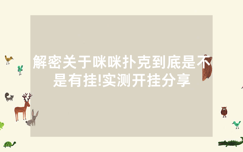 解密关于咪咪扑克到底是不是有挂!实测开挂分享