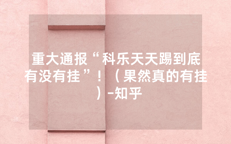 重大通报“科乐天天踢到底有没有挂”！（果然真的有挂）-知乎