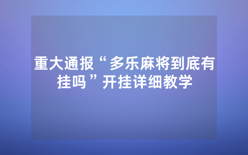 重大通报“多乐麻将到底有挂吗”开挂详细教学