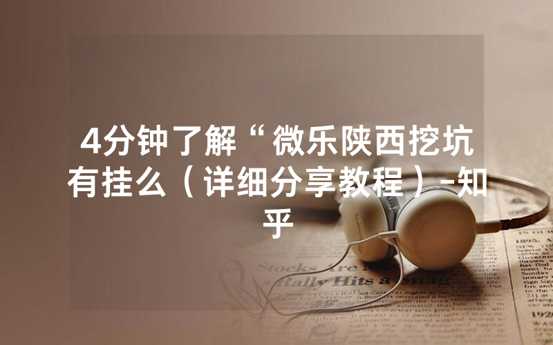 4分钟了解“微乐陕西挖坑有挂么（详细分享教程）-知乎