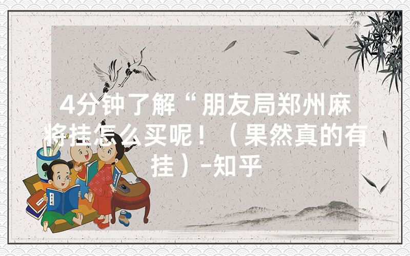 4分钟了解“朋友局郑州麻将挂怎么买呢！（果然真的有挂）-知乎