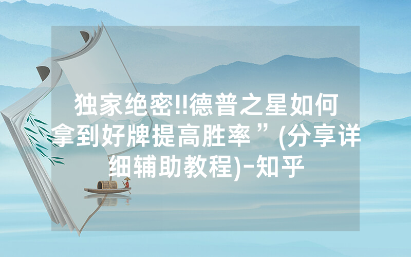 独家绝密!!德普之星如何拿到好牌提高胜率”(分享详细辅助教程)-知乎