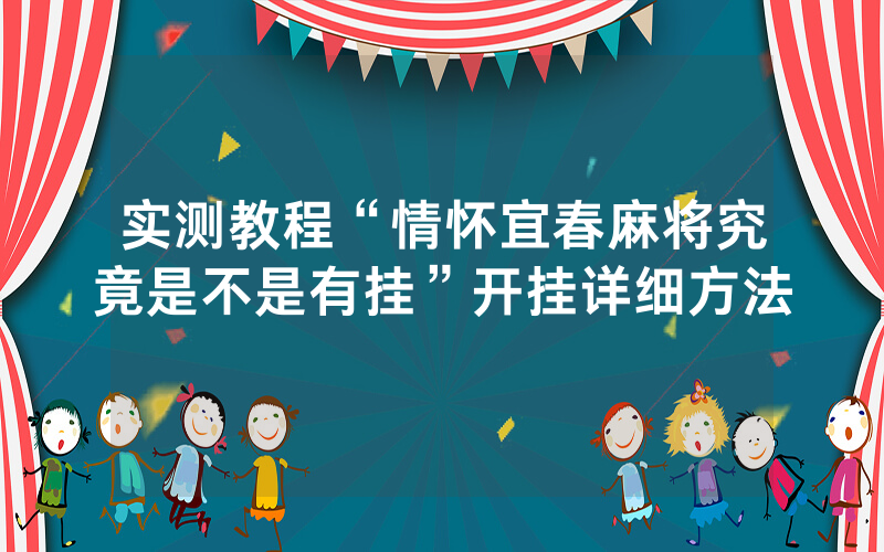 实测教程“情怀宜春麻将究竟是不是有挂”开挂详细方法