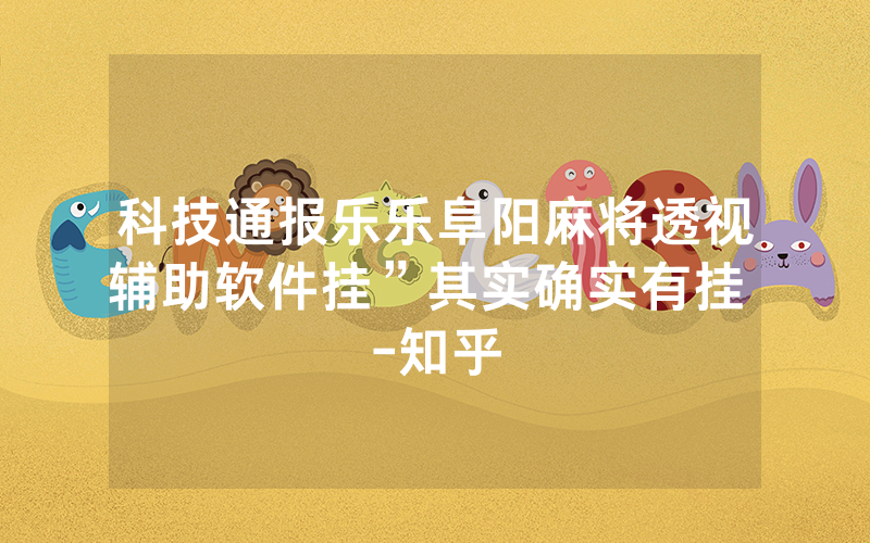 科技通报乐乐阜阳麻将透视辅助软件挂”其实确实有挂 -知乎