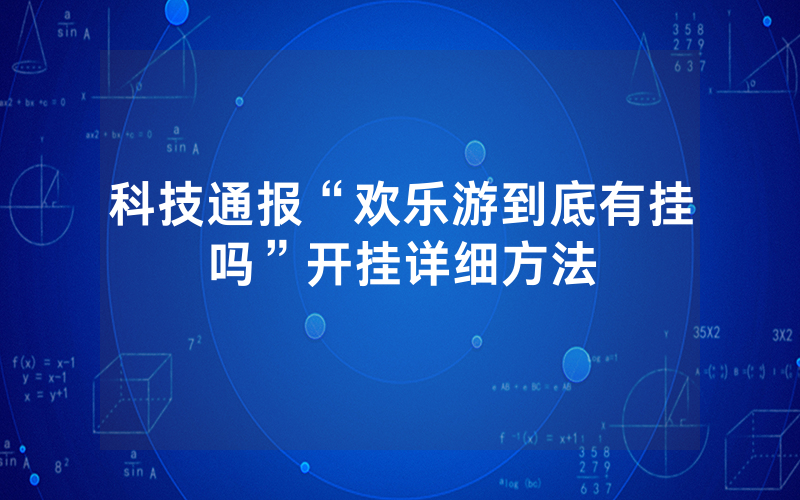 科技通报“欢乐游到底有挂吗”开挂详细方法