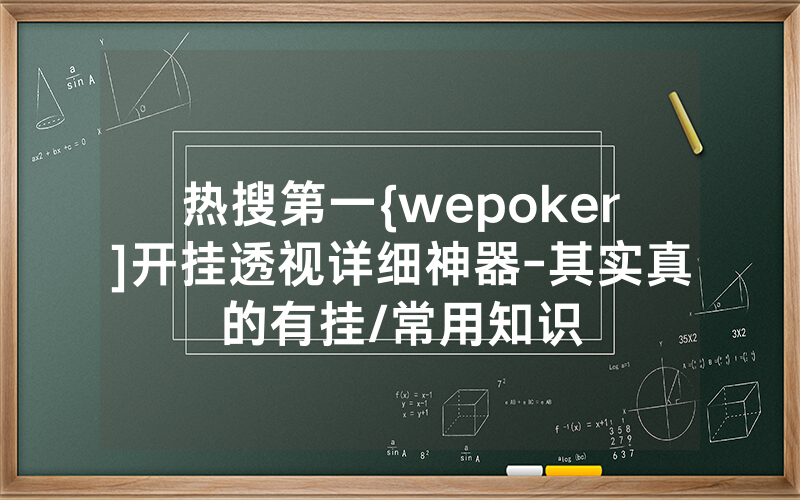 热搜第一{wepoker]开挂透视详细神器-其实真的有挂/常用知识