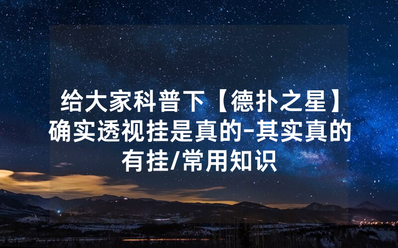 给大家科普下【德扑之星】确实透视挂是真的-其实真的有挂/常用知识