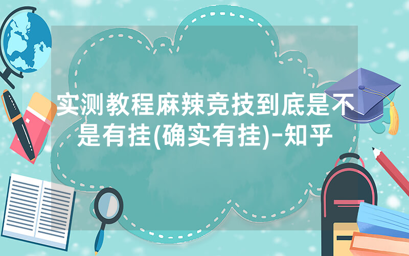 实测教程麻辣竞技到底是不是有挂(确实有挂)-知乎