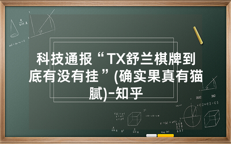 科技通报“TX舒兰棋牌到底有没有挂”(确实果真有猫腻)-知乎