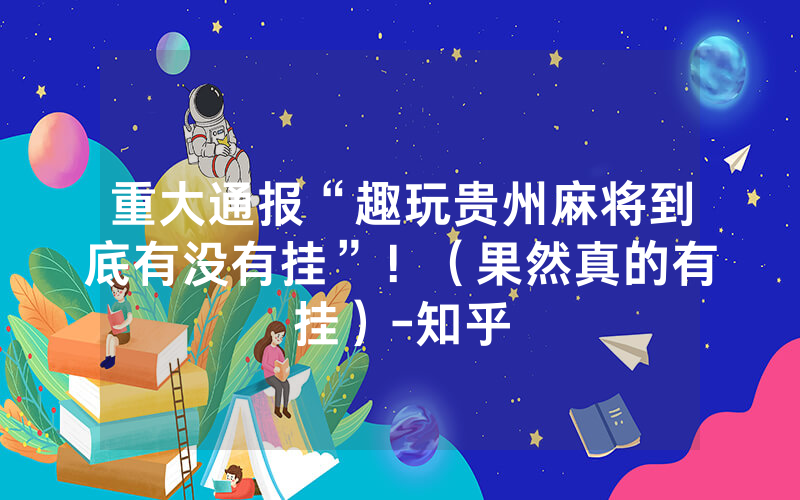 重大通报“趣玩贵州麻将到底有没有挂”！（果然真的有挂）-知乎