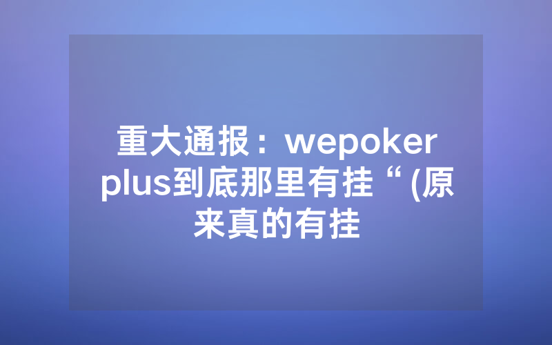 重大通报：wepokerplus到底那里有挂“(原来真的有挂