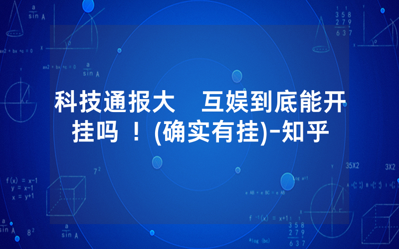 科技通报大發互娱到底能开挂吗 ！(确实有挂)-知乎