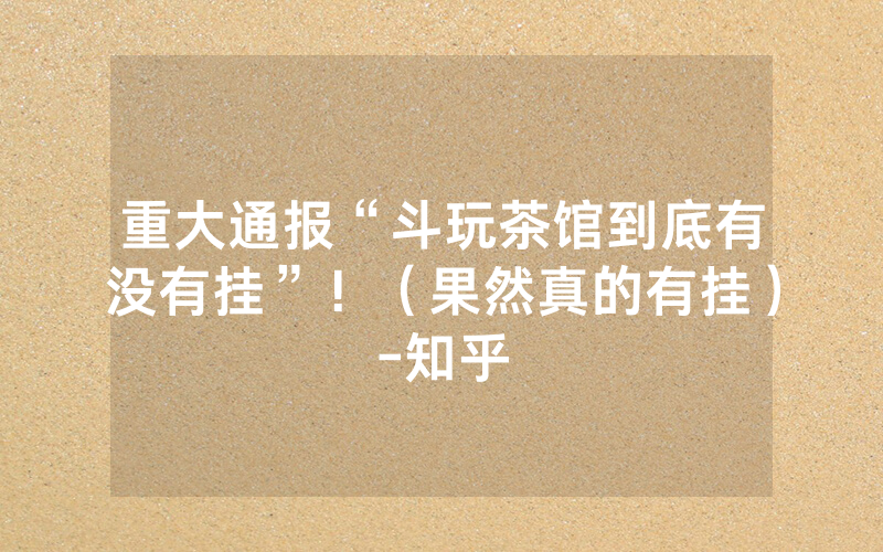 重大通报“斗玩茶馆到底有没有挂”！（果然真的有挂）-知乎