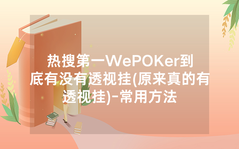 热搜第一WePOKer到底有没有透视挂(原来真的有透视挂)-常用方法