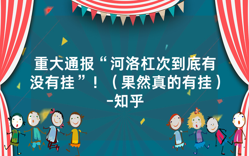重大通报“河洛杠次到底有没有挂”！（果然真的有挂）-知乎