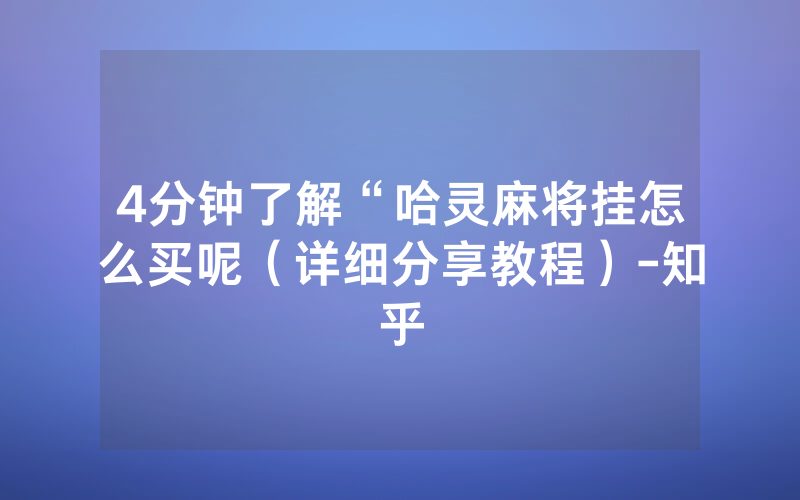 4分钟了解“哈灵麻将挂怎么买呢（详细分享教程）-知乎