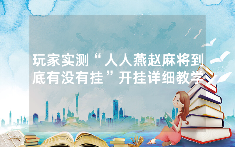 玩家实测“人人燕赵麻将到底有没有挂”开挂详细教学