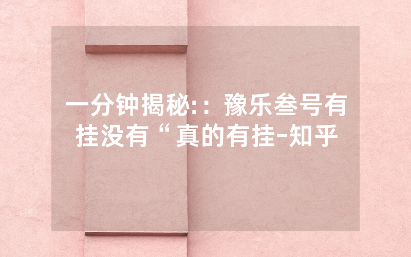 一分钟揭秘:：豫乐叁号有挂没有“真的有挂-知乎