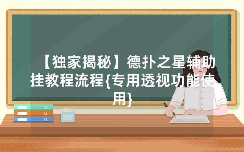 【独家揭秘】德扑之星辅助挂教程流程{专用透视功能使用}
