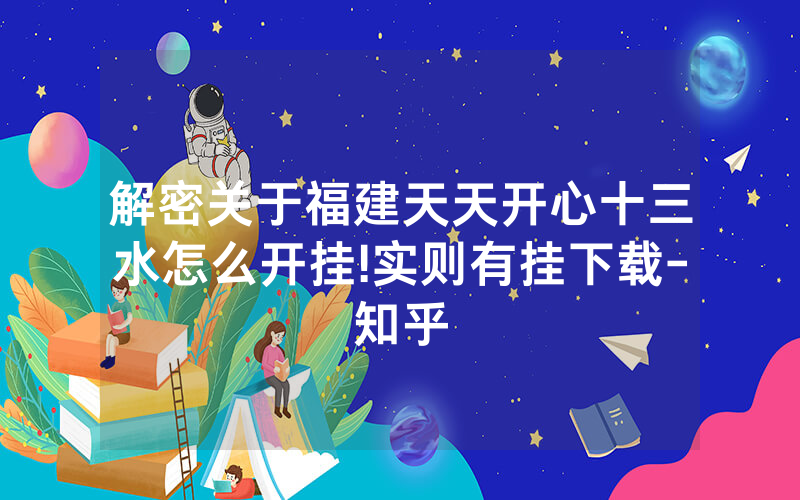 解密关于福建天天开心十三水怎么开挂!实则有挂下载-知乎
