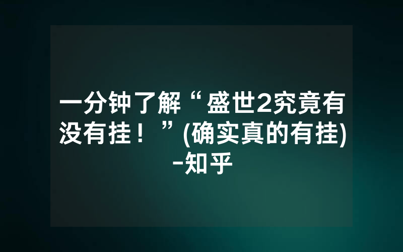 一分钟了解“盛世2究竟有没有挂！”(确实真的有挂)-知乎