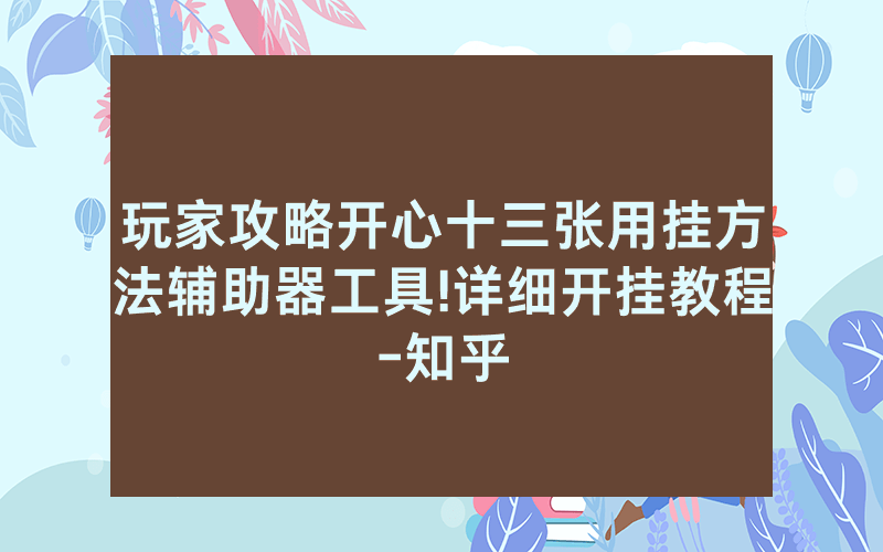 玩家攻略开心十三张用挂方法辅助器工具!详细开挂教程-知乎