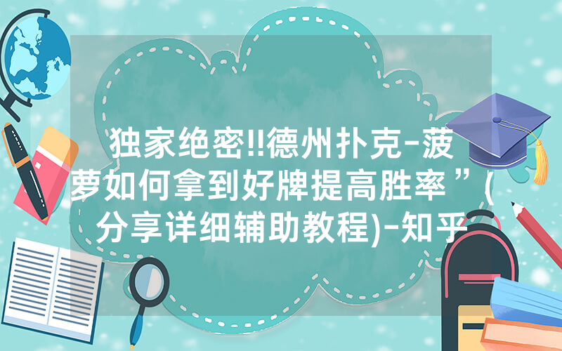 独家绝密!!德州扑克-菠萝如何拿到好牌提高胜率”(分享详细辅助教程)-知乎