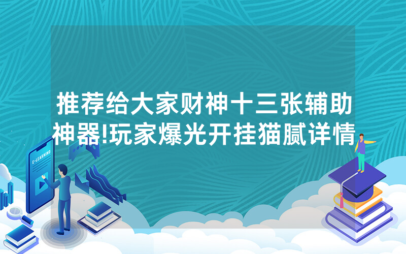 推荐给大家财神十三张辅助神器!玩家爆光开挂猫腻详情