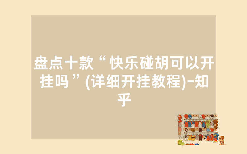 盘点十款“快乐碰胡可以开挂吗”(详细开挂教程)-知乎