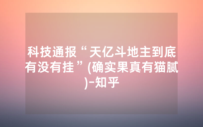 科技通报“天亿斗地主到底有没有挂”(确实果真有猫腻)-知乎
