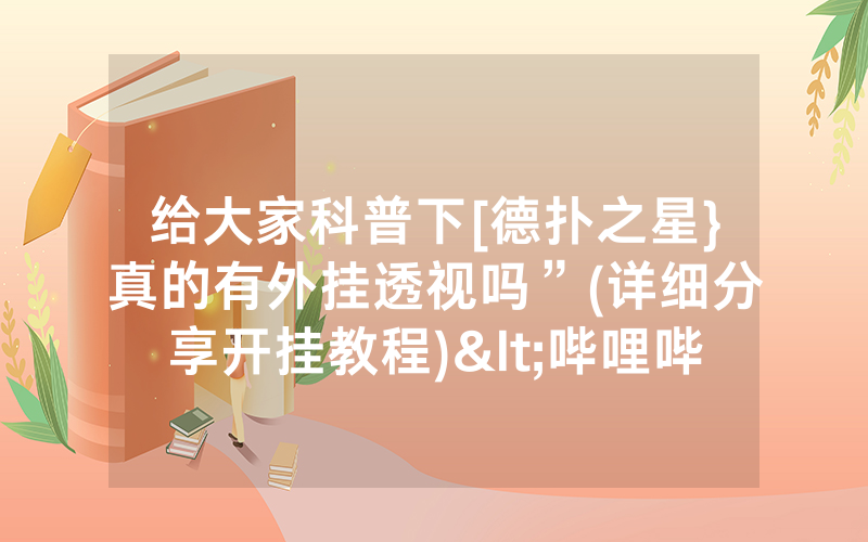 给大家科普下[德扑之星}真的有外挂透视吗”(详细分享开挂教程)<哔哩哔哩>