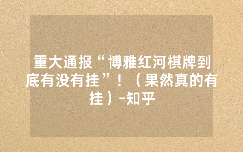 重大通报“博雅红河棋牌到底有没有挂”！（果然真的有挂）-知乎
