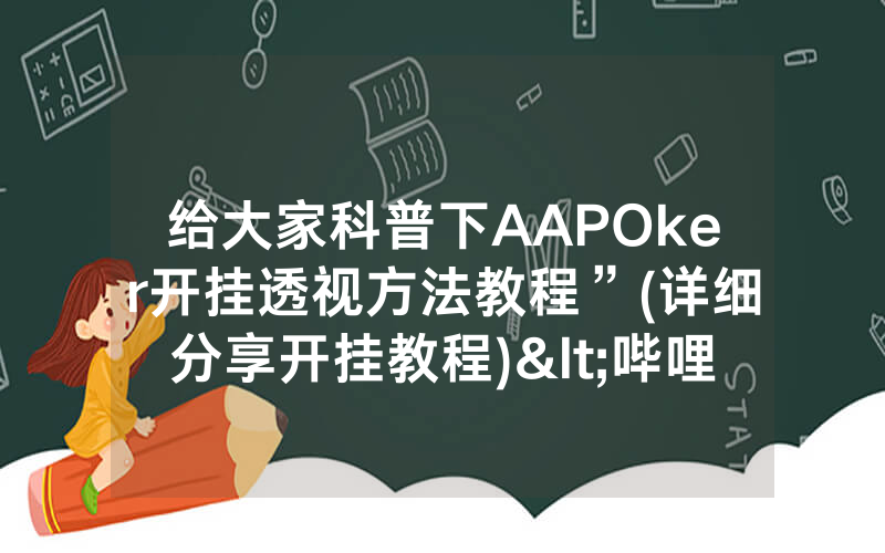 给大家科普下AAPOker开挂透视方法教程”(详细分享开挂教程)<哔哩哔哩>
