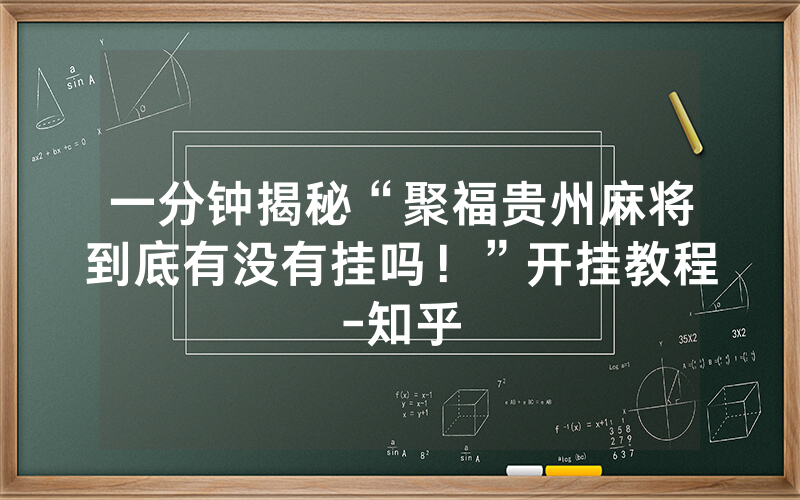 一分钟揭秘“聚福贵州麻将到底有没有挂吗！”开挂教程-知乎