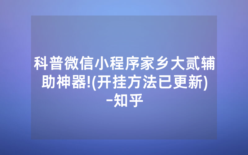 科普微信小程序家乡大贰辅助神器!(开挂方法已更新)-知乎