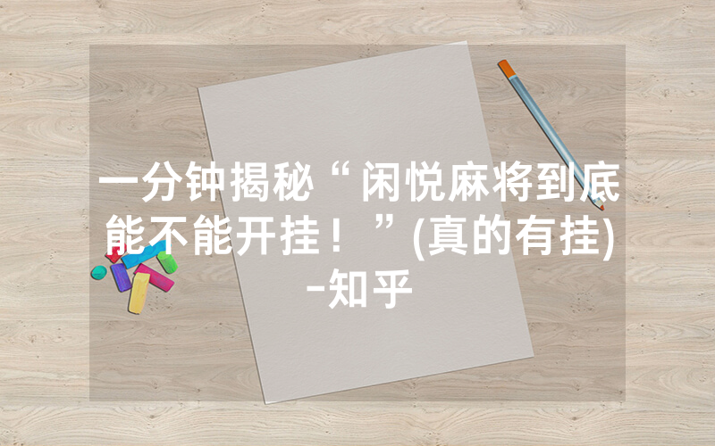 一分钟揭秘“闲悦麻将到底能不能开挂！”(真的有挂)-知乎
