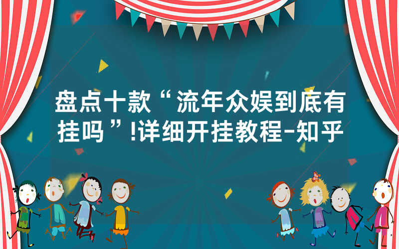 盘点十款“流年众娱到底有挂吗”!详细开挂教程-知乎
