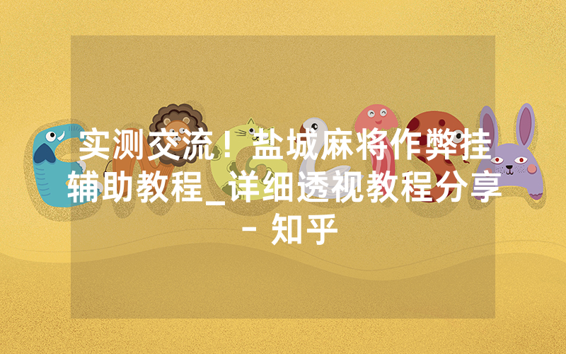 实测交流！盐城麻将作弊挂辅助教程_详细透视教程分享 - 知乎