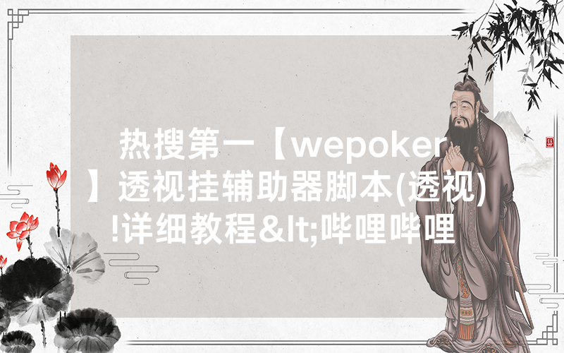 热搜第一【wepoker】透视挂辅助器脚本(透视)!详细教程<哔哩哔哩>