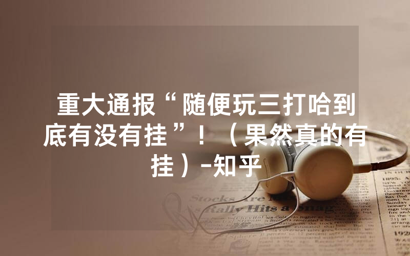 重大通报“随便玩三打哈到底有没有挂”！（果然真的有挂）-知乎