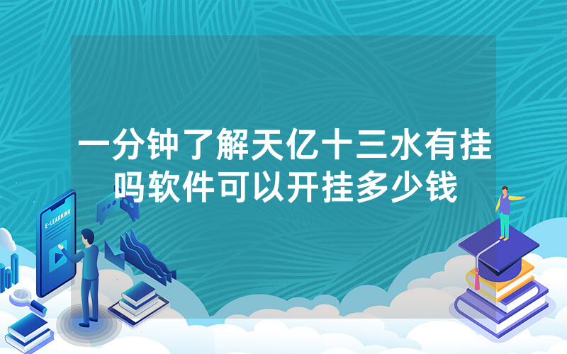 一分钟了解天亿十三水有挂吗软件可以开挂多少钱