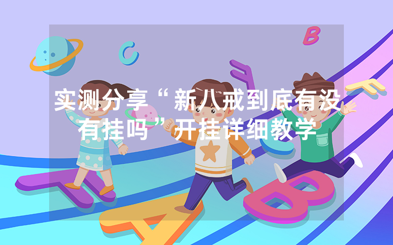 实测分享“新八戒到底有没有挂吗”开挂详细教学