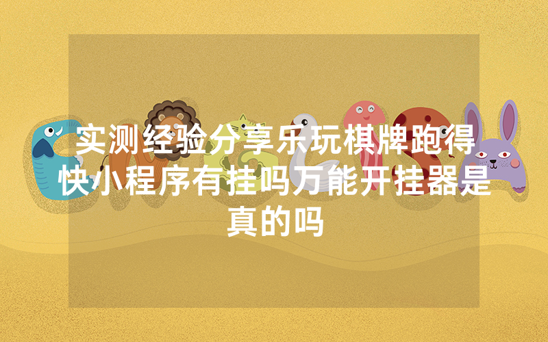 实测经验分享乐玩棋牌跑得快小程序有挂吗万能开挂器是真的吗