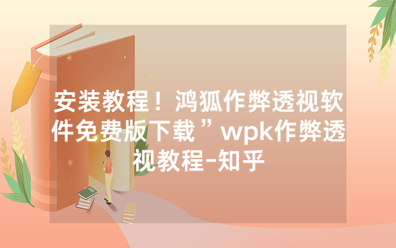 安装教程！鸿狐作弊透视软件免费版下载”wpk作弊透视教程-知乎