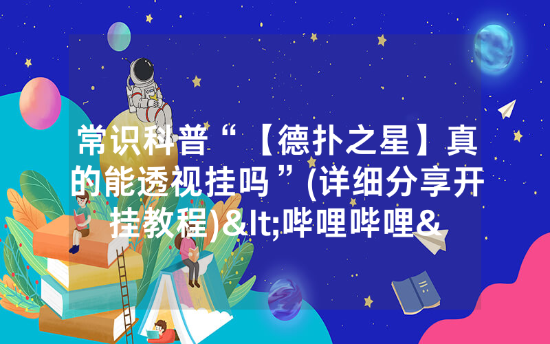 常识科普“【德扑之星】真的能透视挂吗”(详细分享开挂教程)<哔哩哔哩>