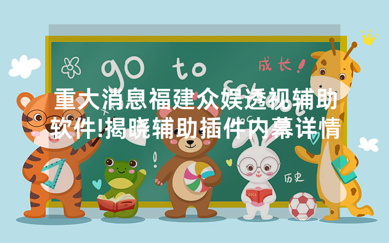 重大消息福建众娱透视辅助软件!揭晓辅助插件内幕详情