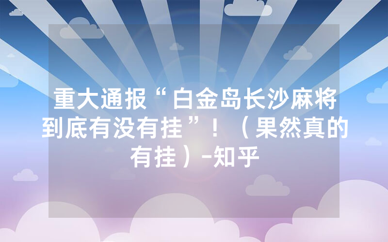 重大通报“白金岛长沙麻将到底有没有挂”！（果然真的有挂）-知乎