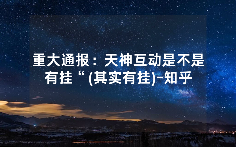 重大通报:天神互动是不是有挂“(其实有挂)-知乎