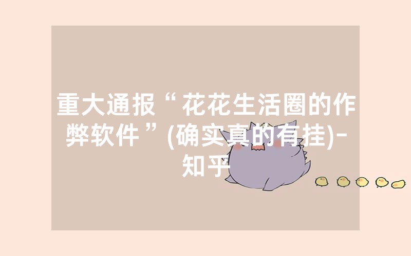 重大通报“花花生活圈的作弊软件”(确实真的有挂)-知乎
